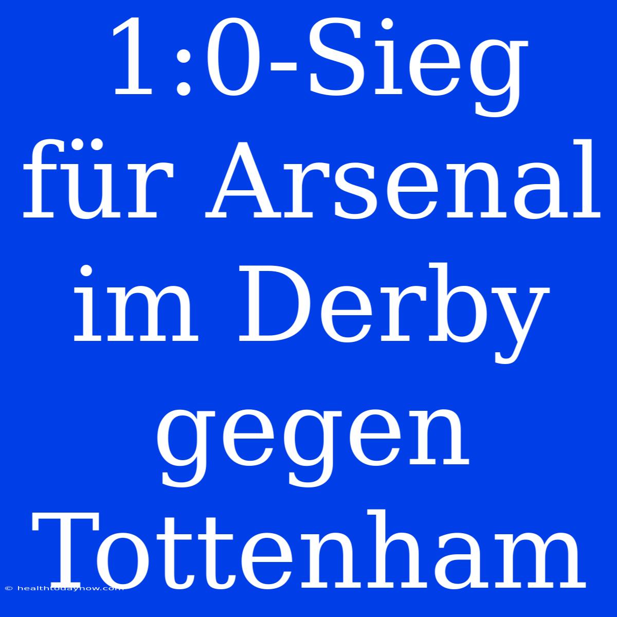 1:0-Sieg Für Arsenal Im Derby Gegen Tottenham