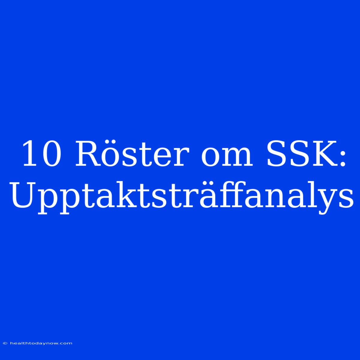 10 Röster Om SSK: Upptaktsträffanalys