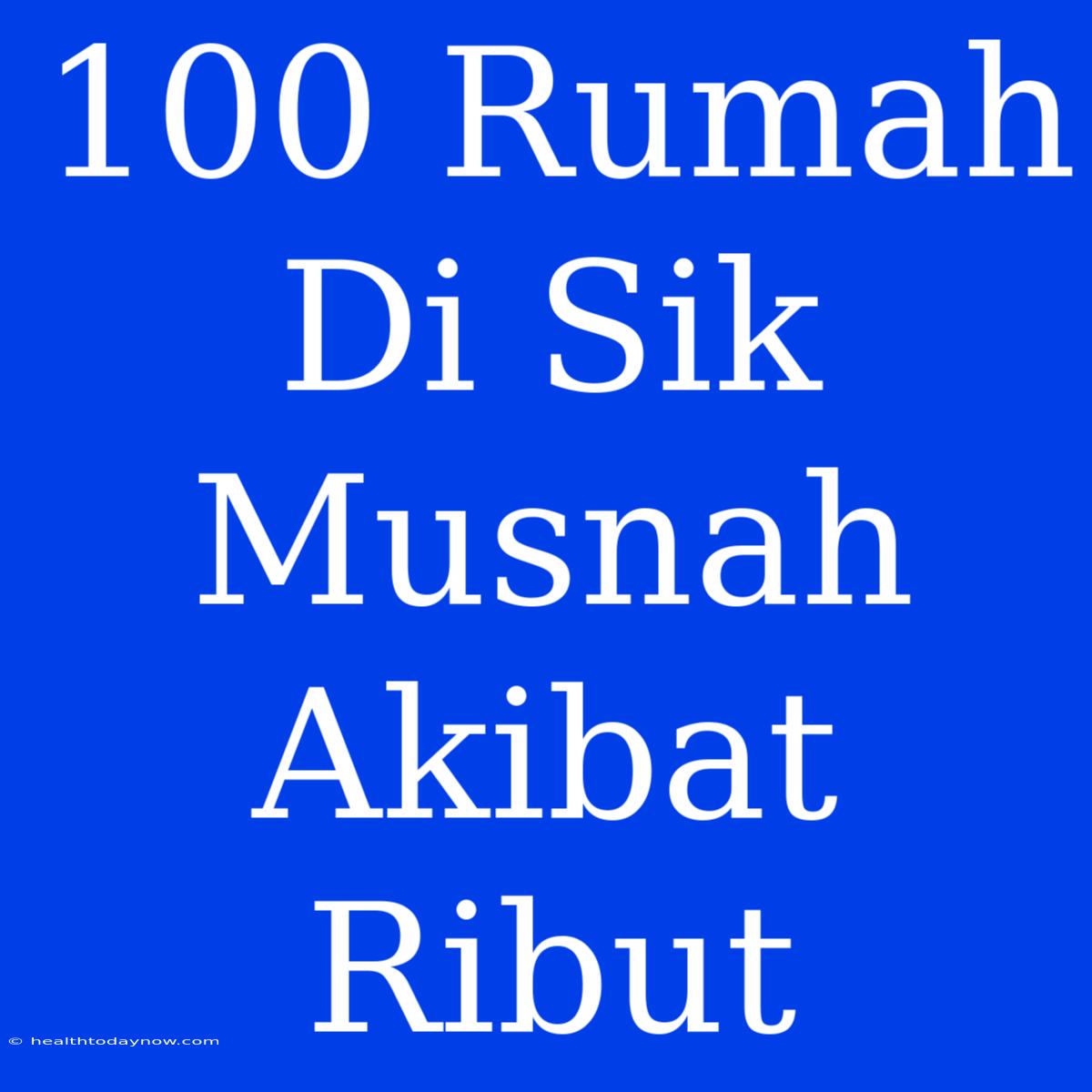 100 Rumah Di Sik Musnah Akibat Ribut