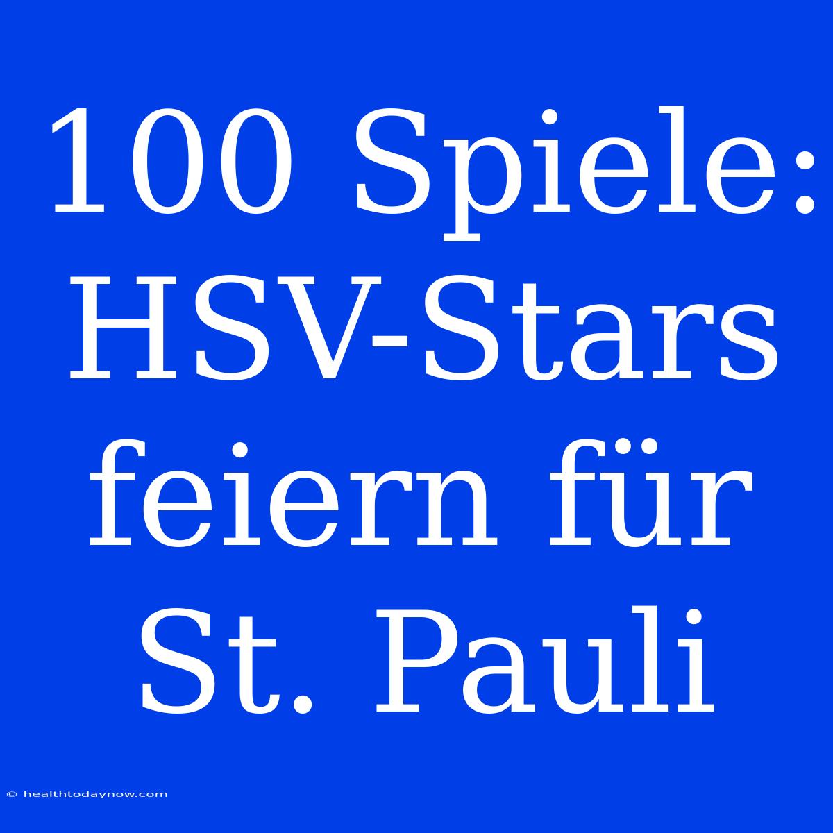 100 Spiele: HSV-Stars Feiern Für St. Pauli