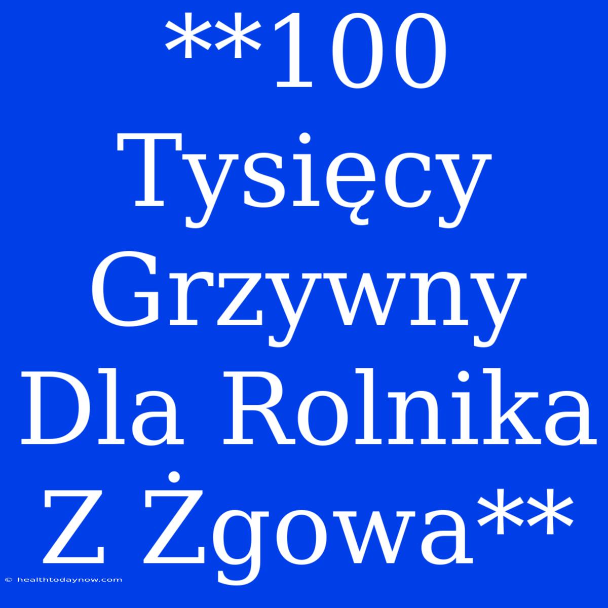 **100 Tysięcy Grzywny Dla Rolnika Z Żgowa**