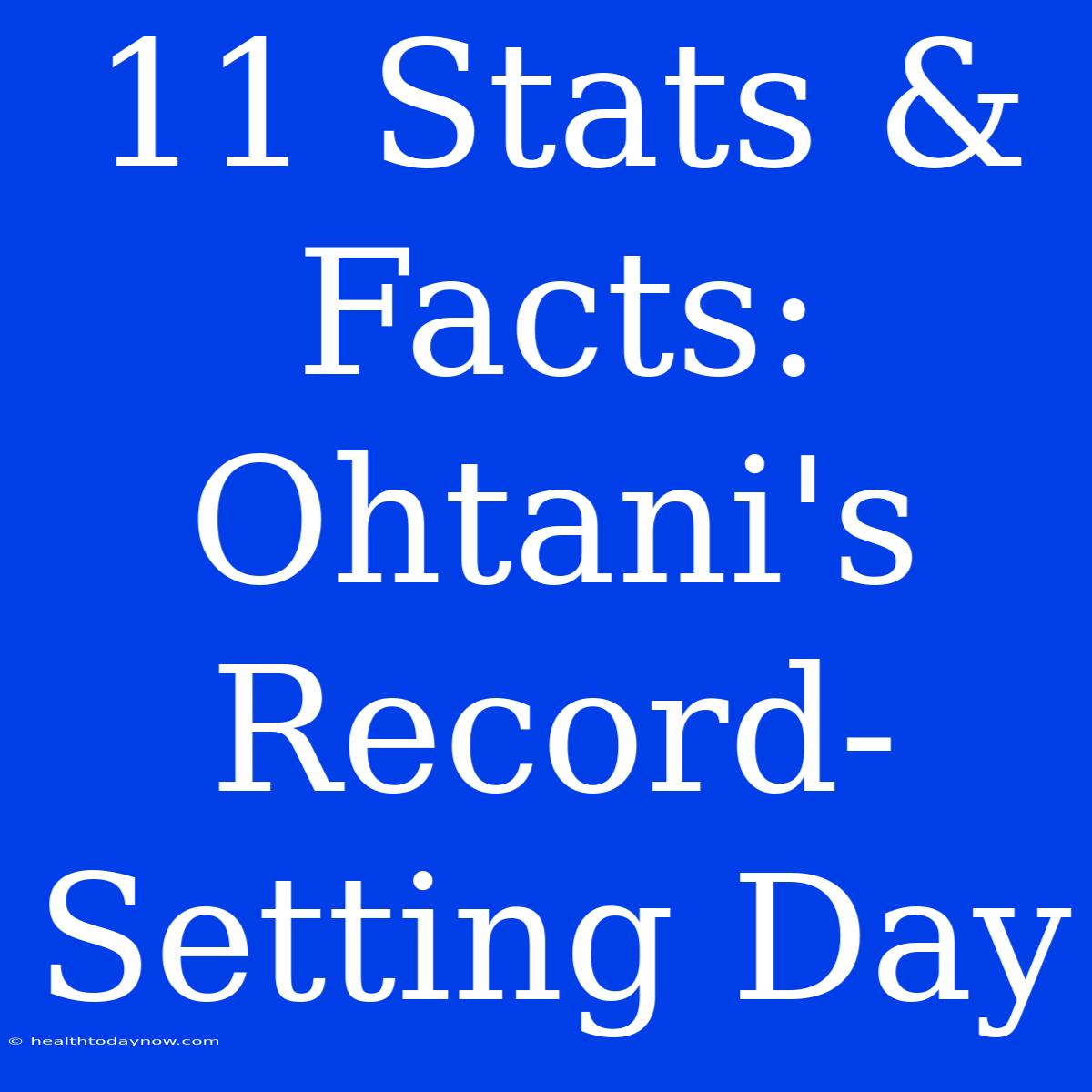 11 Stats & Facts: Ohtani's Record-Setting Day