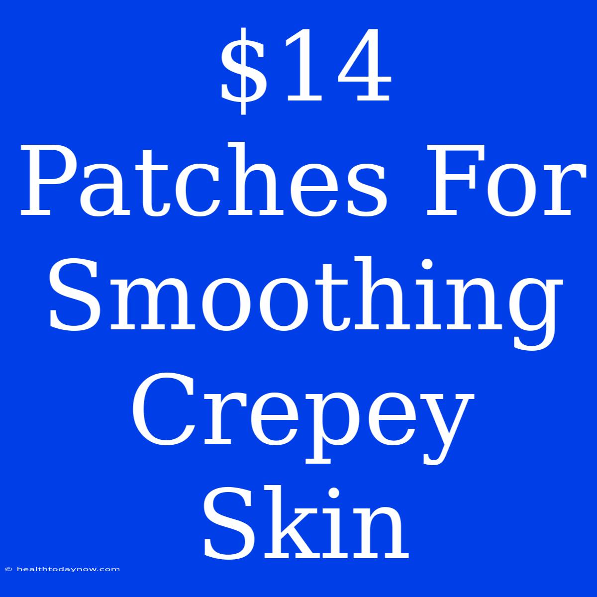 $14 Patches For Smoothing Crepey Skin