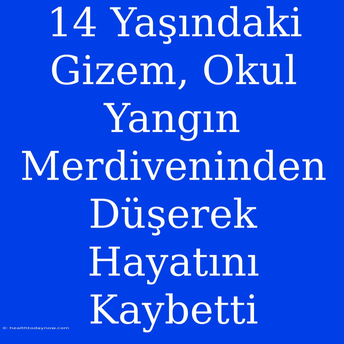 14 Yaşındaki Gizem, Okul Yangın Merdiveninden Düşerek Hayatını Kaybetti