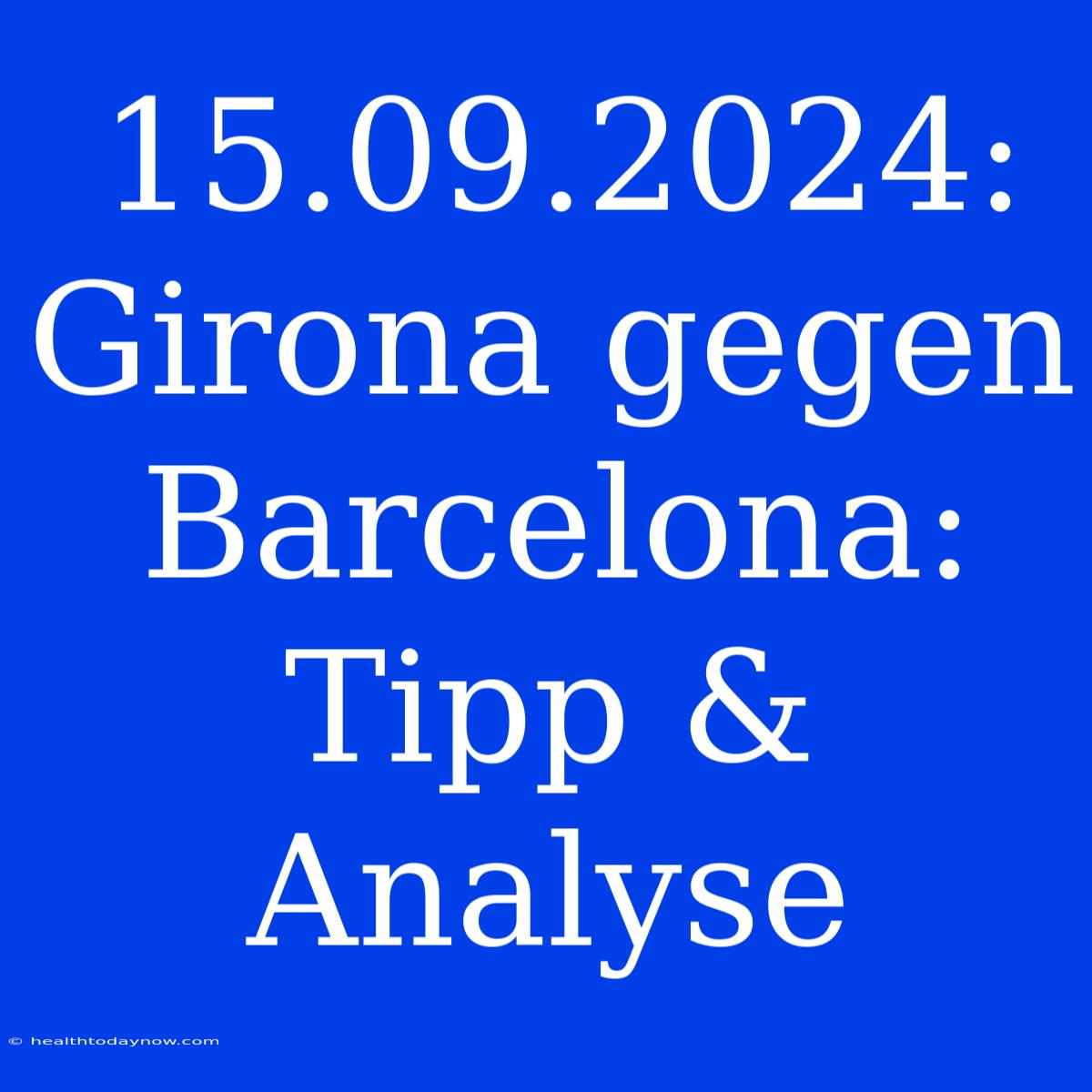 15.09.2024: Girona Gegen Barcelona: Tipp & Analyse