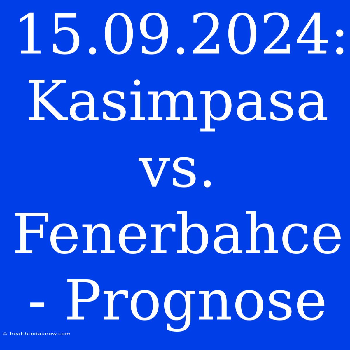 15.09.2024: Kasimpasa Vs. Fenerbahce - Prognose