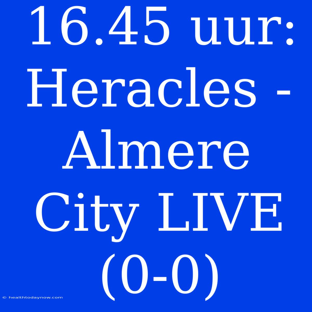 16.45 Uur: Heracles - Almere City LIVE (0-0)