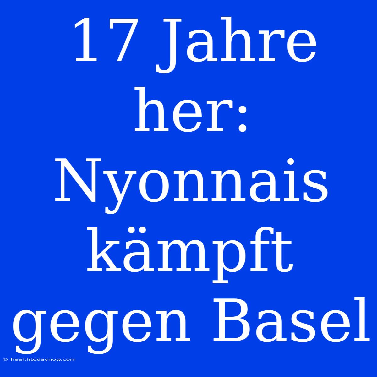 17 Jahre Her: Nyonnais Kämpft Gegen Basel