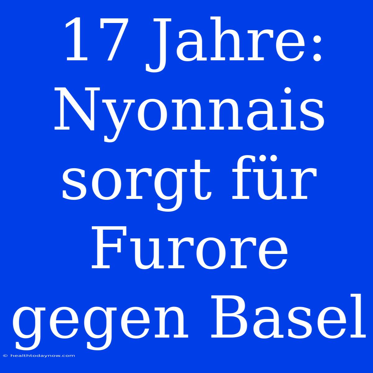 17 Jahre: Nyonnais Sorgt Für Furore Gegen Basel