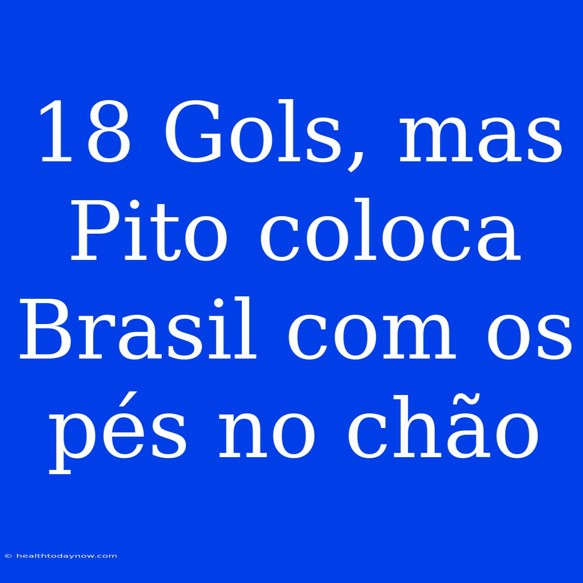 18 Gols, Mas Pito Coloca Brasil Com Os Pés No Chão