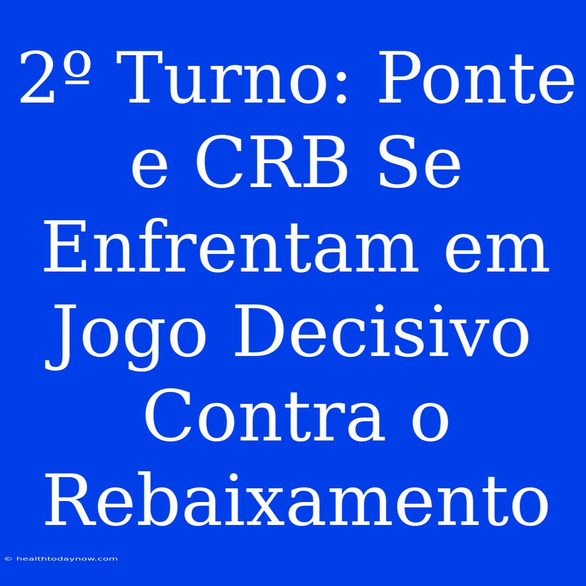 2º Turno: Ponte E CRB Se Enfrentam Em Jogo Decisivo Contra O Rebaixamento