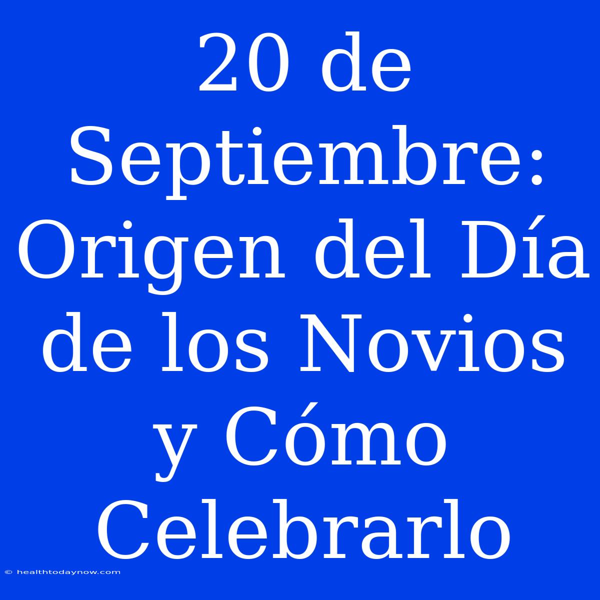 20 De Septiembre: Origen Del Día De Los Novios Y Cómo Celebrarlo