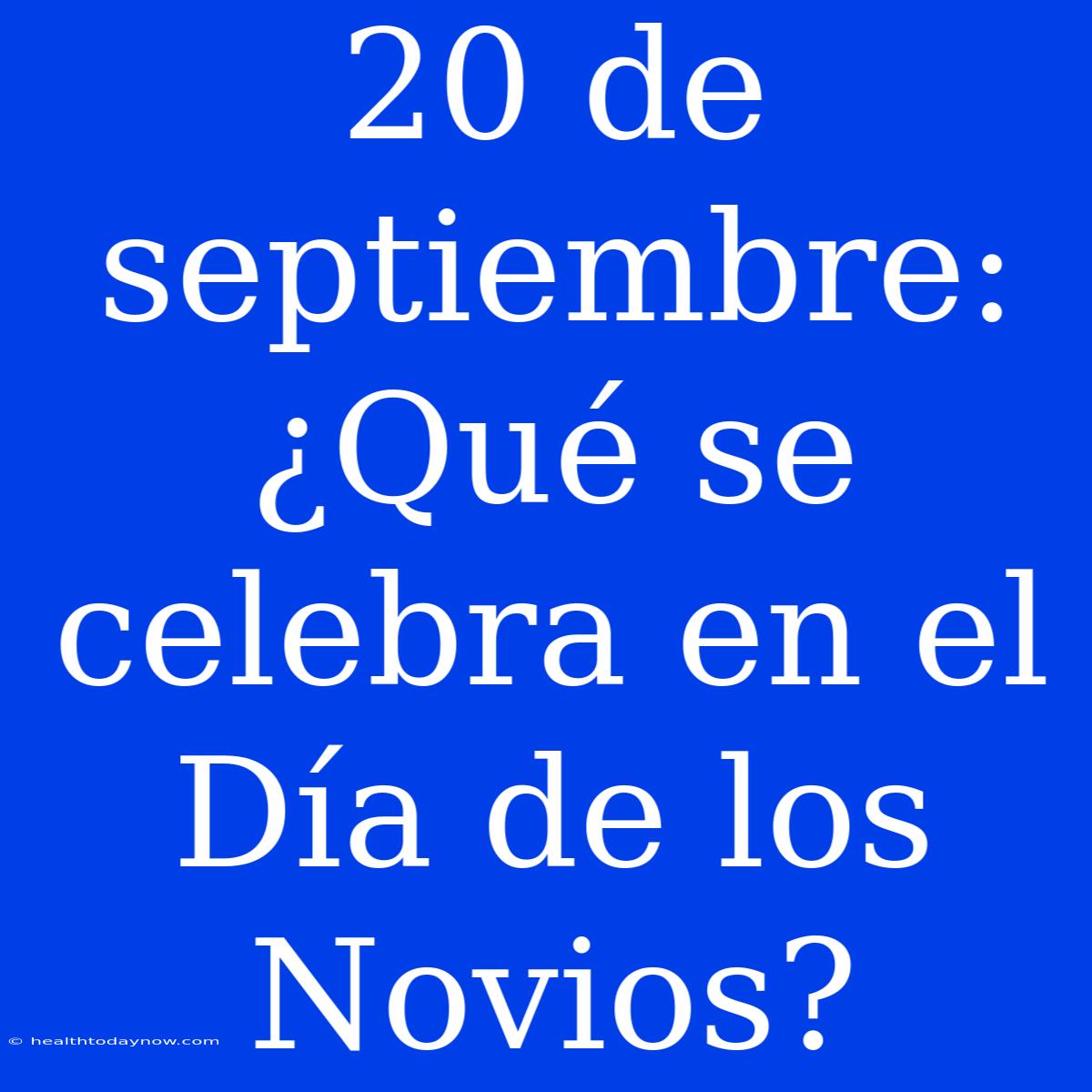 20 De Septiembre: ¿Qué Se Celebra En El Día De Los Novios?