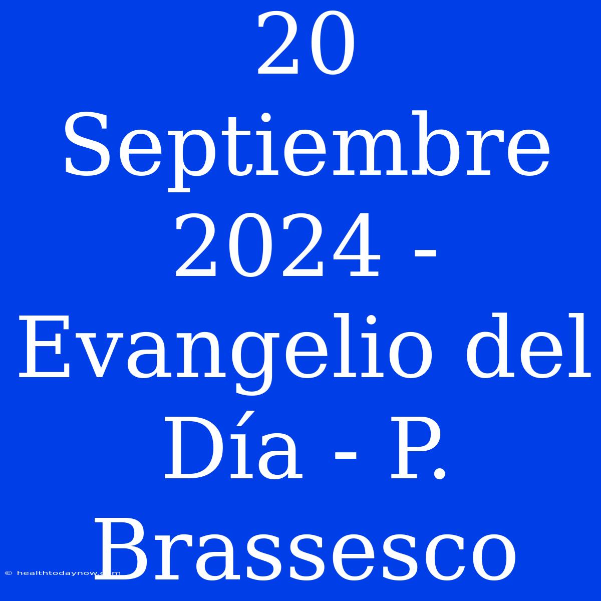 20 Septiembre 2024 - Evangelio Del Día - P. Brassesco