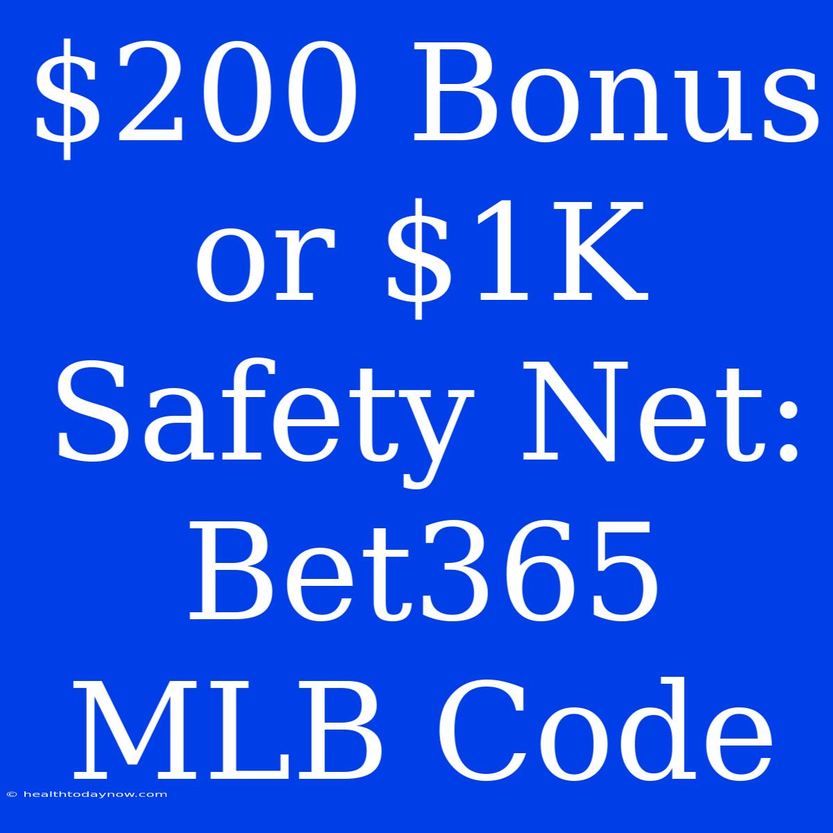 $200 Bonus Or $1K Safety Net: Bet365 MLB Code