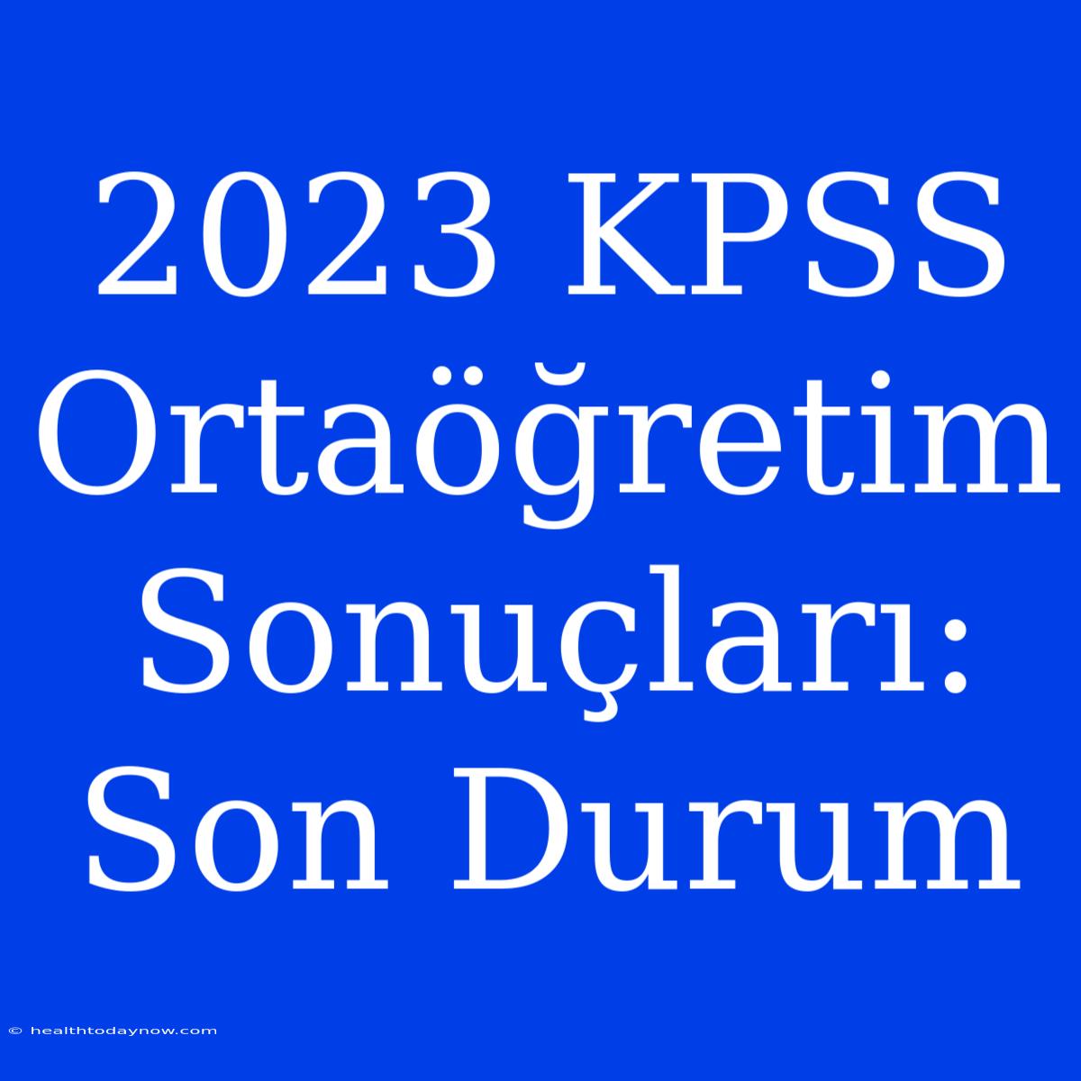 2023 KPSS Ortaöğretim Sonuçları: Son Durum