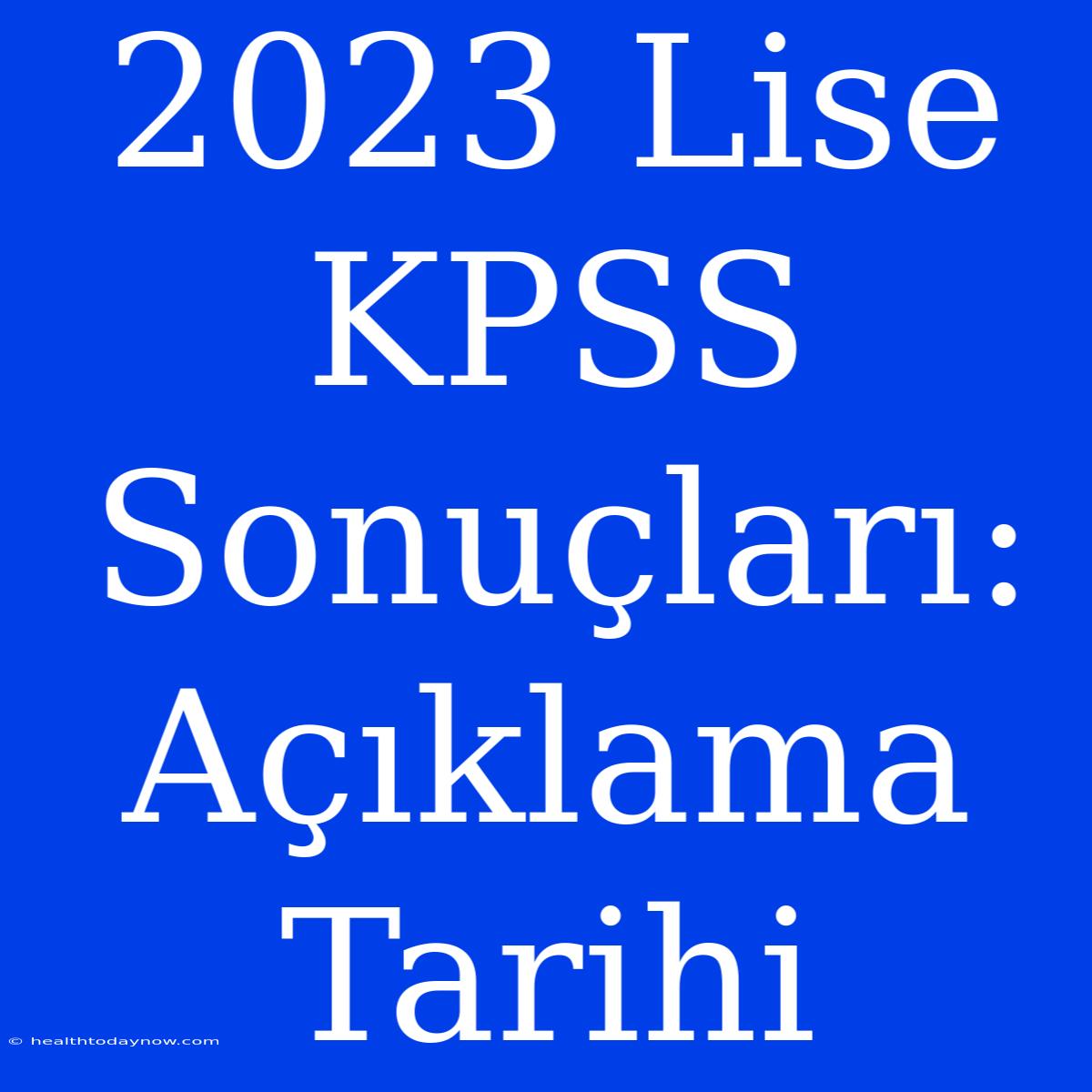 2023 Lise KPSS Sonuçları: Açıklama Tarihi