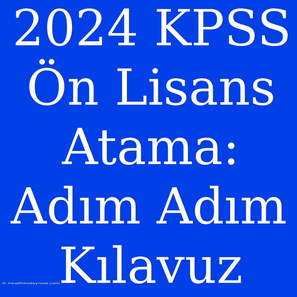 2024 KPSS Ön Lisans Atama: Adım Adım Kılavuz