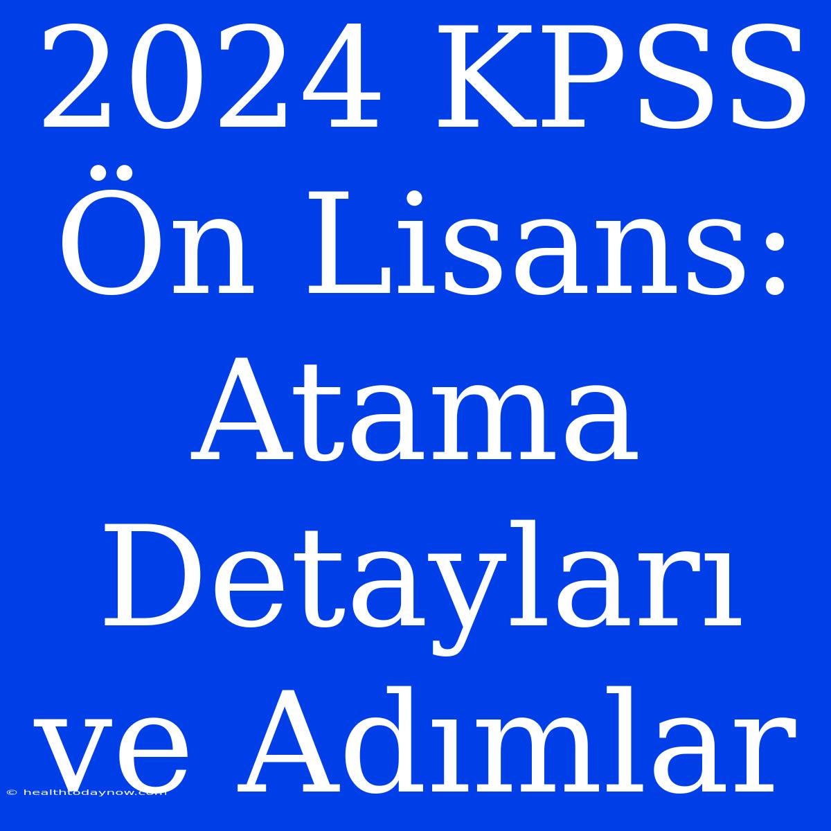 2024 KPSS Ön Lisans: Atama Detayları Ve Adımlar