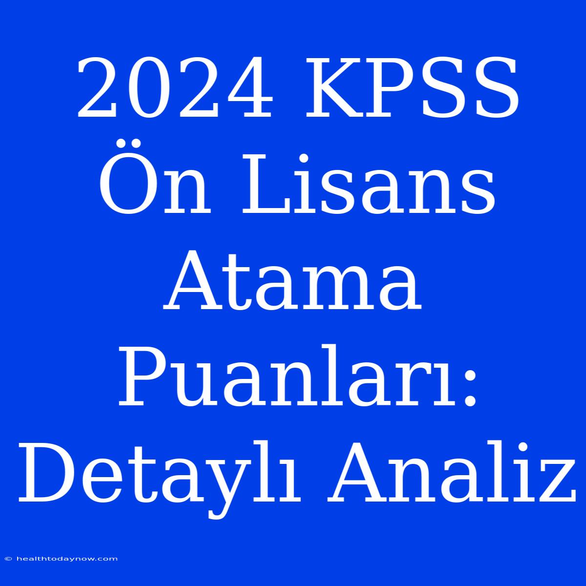 2024 KPSS Ön Lisans Atama Puanları: Detaylı Analiz