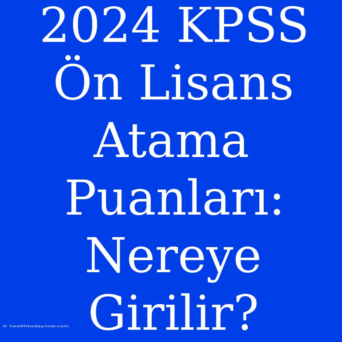 2024 KPSS Ön Lisans Atama Puanları: Nereye Girilir?