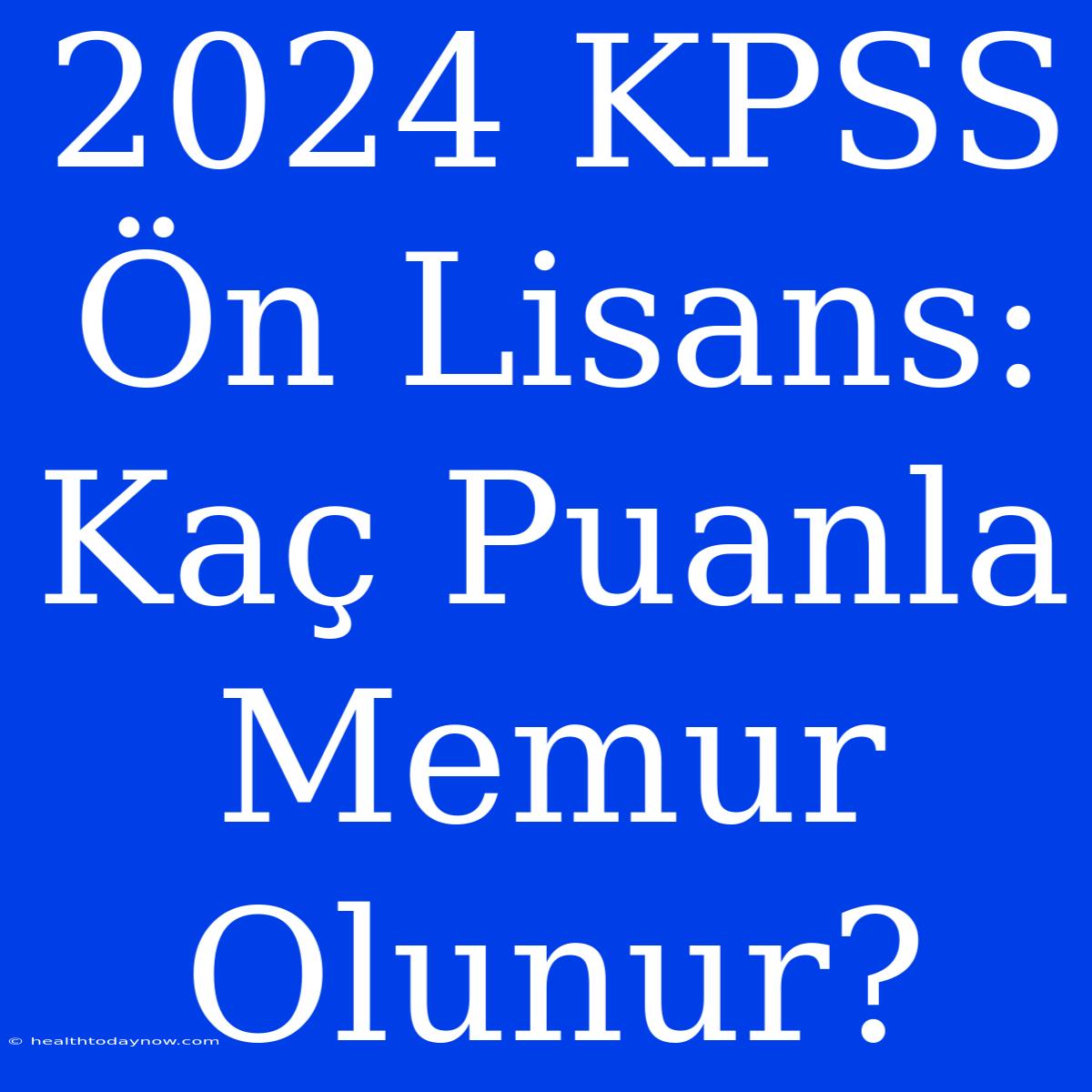 2024 KPSS Ön Lisans: Kaç Puanla Memur Olunur?