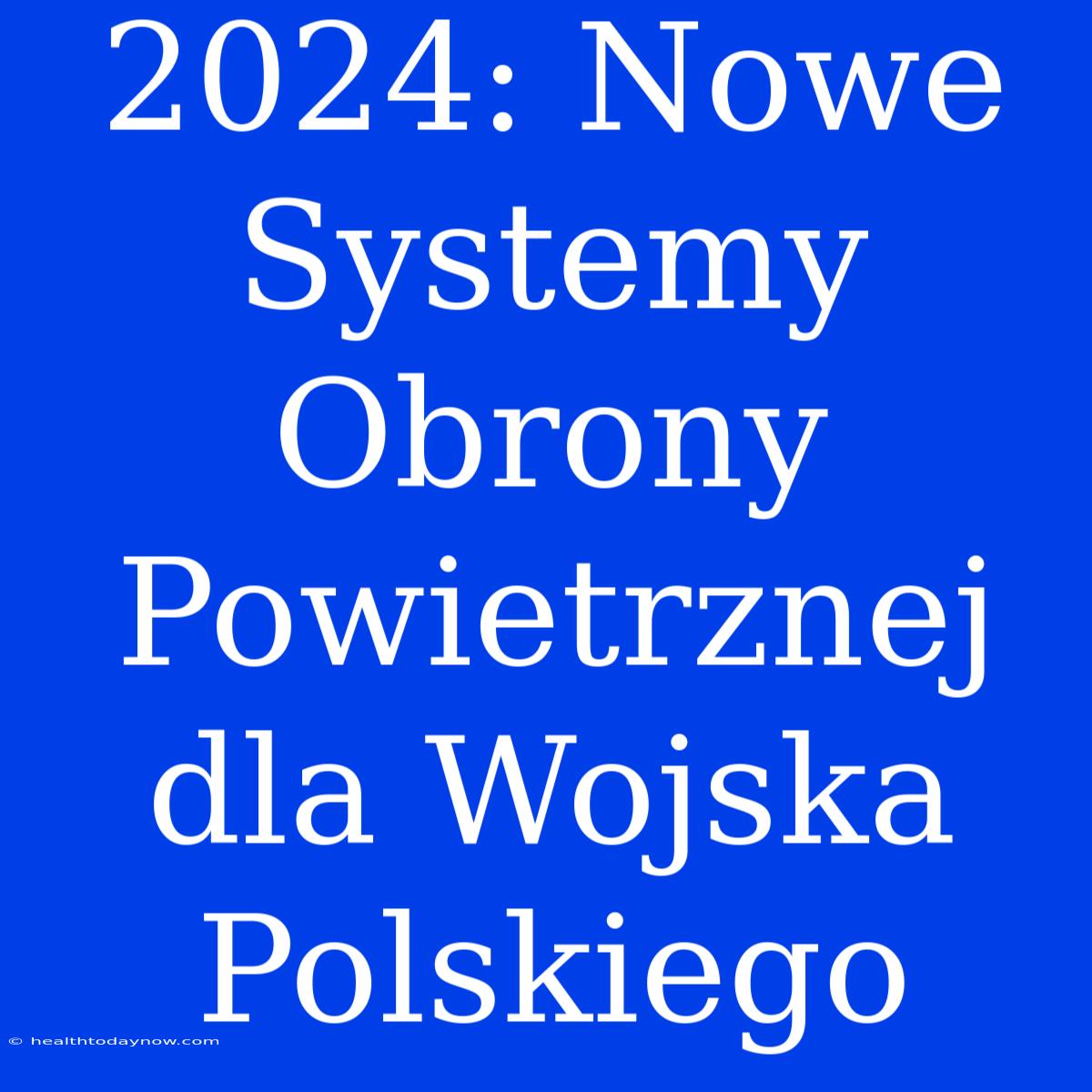 2024: Nowe Systemy Obrony Powietrznej Dla Wojska Polskiego