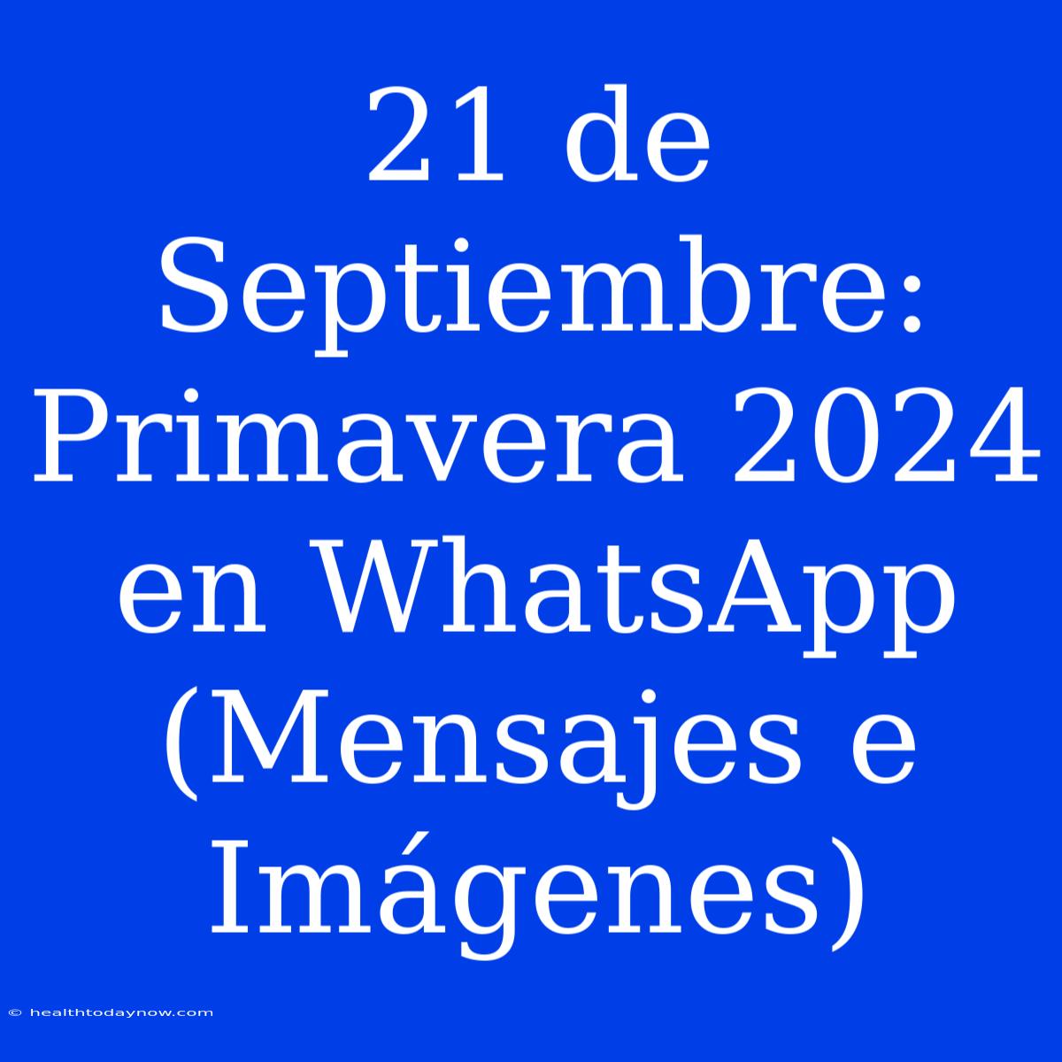 21 De Septiembre: Primavera 2024 En WhatsApp (Mensajes E Imágenes)