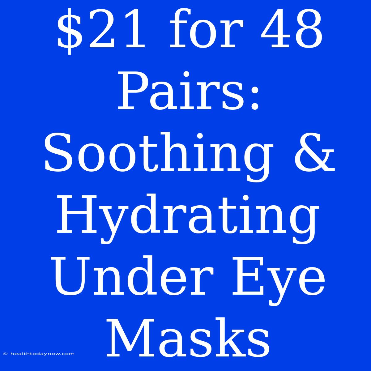 $21 For 48 Pairs: Soothing & Hydrating Under Eye Masks 