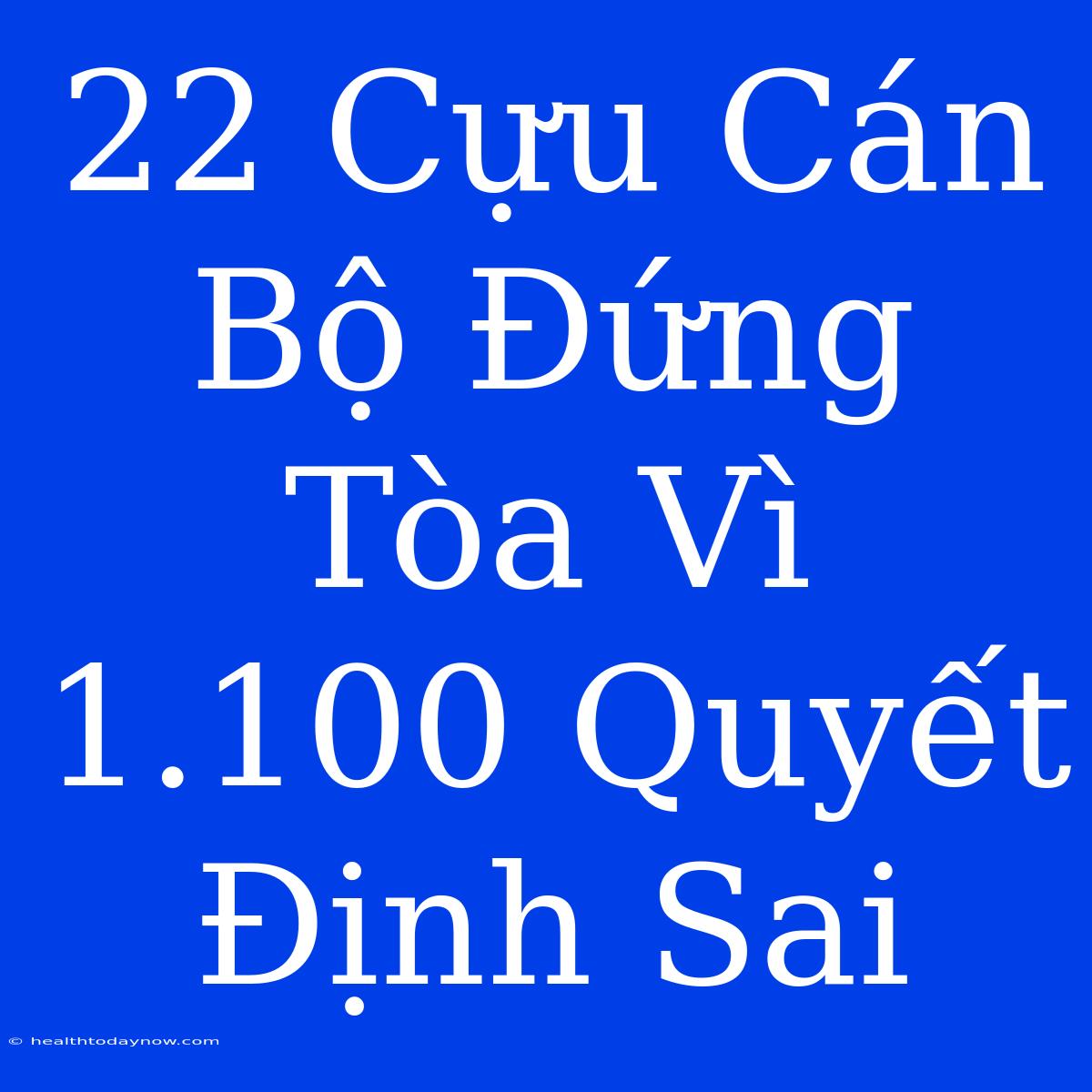 22 Cựu Cán Bộ Đứng Tòa Vì 1.100 Quyết Định Sai