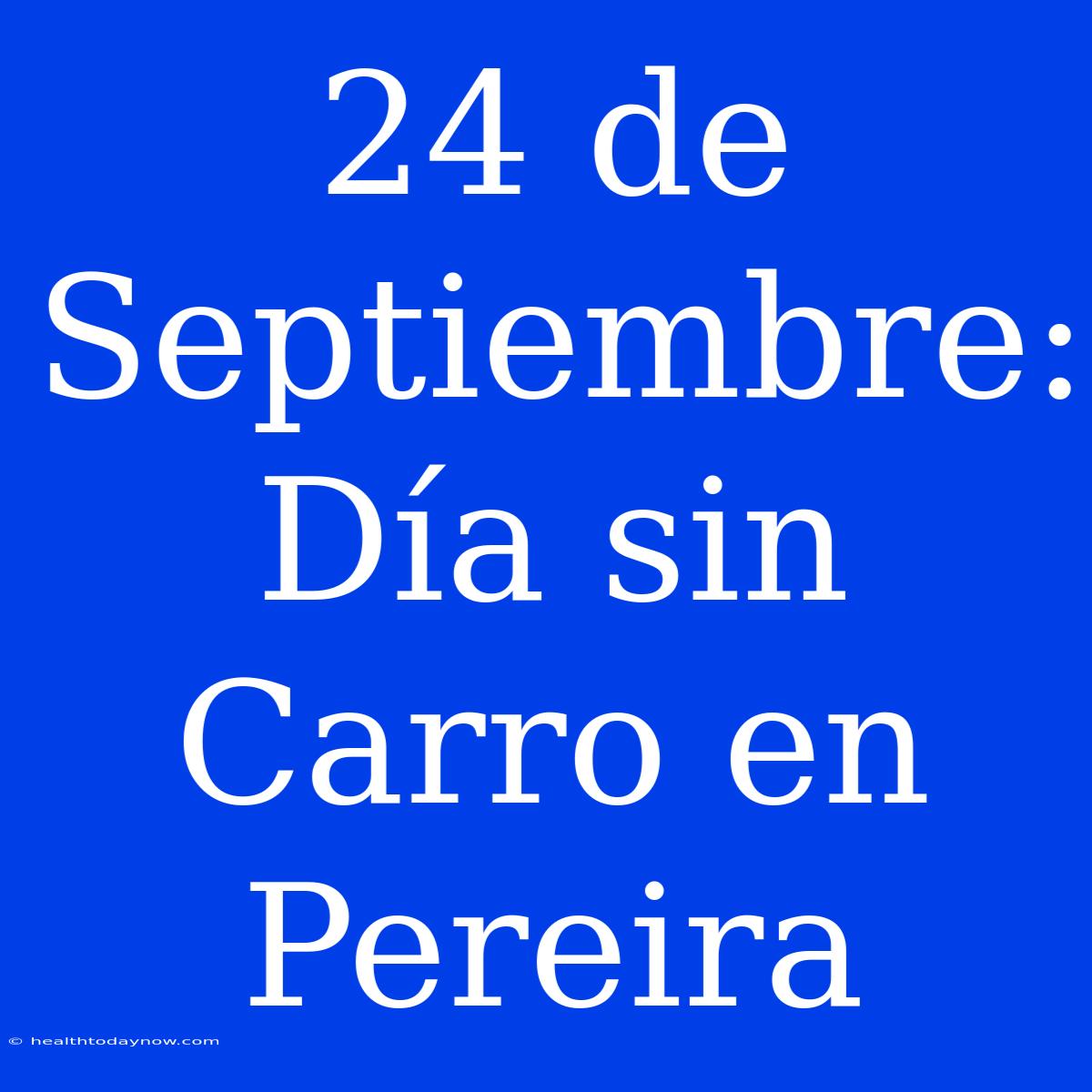 24 De Septiembre: Día Sin Carro En Pereira