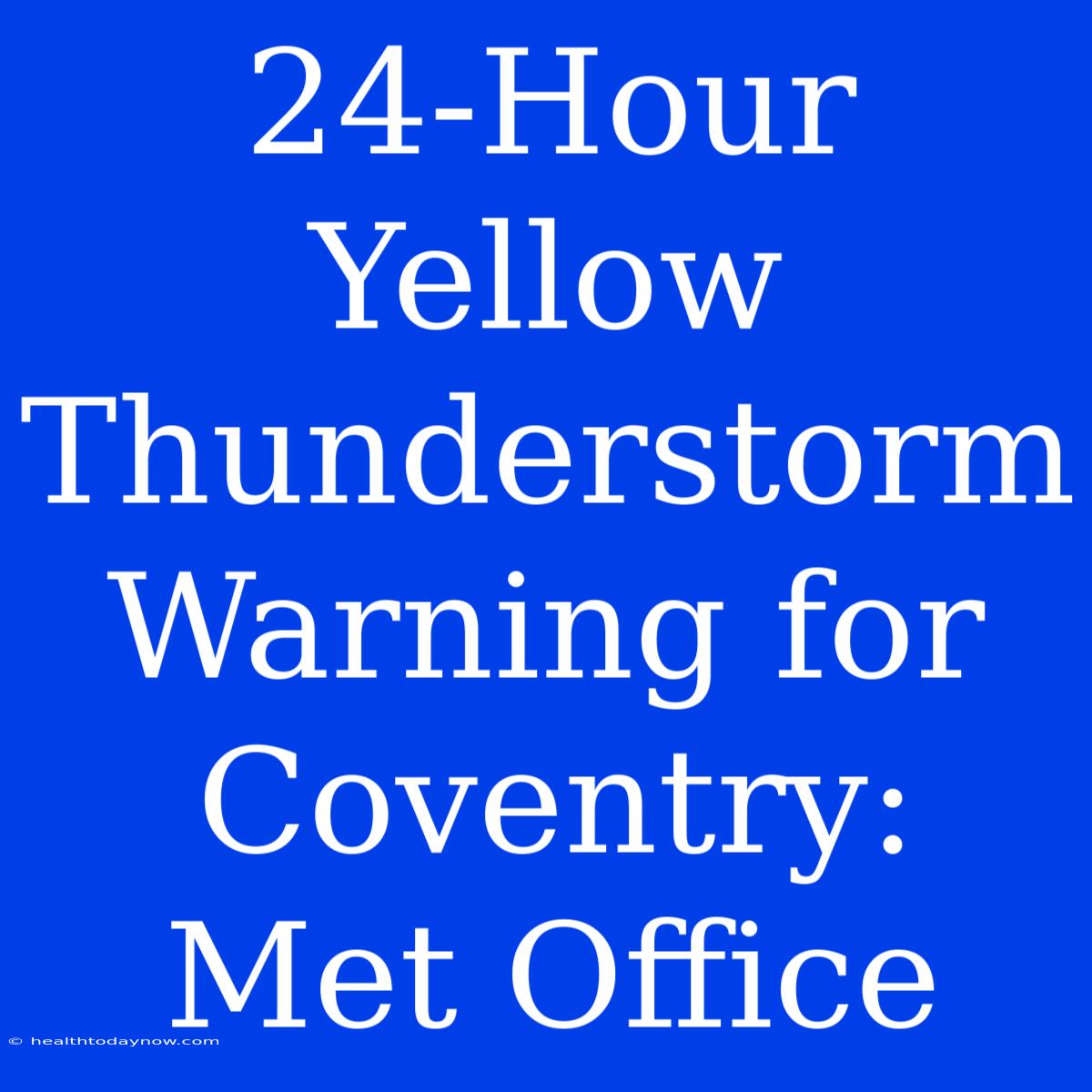 24-Hour Yellow Thunderstorm Warning For Coventry: Met Office