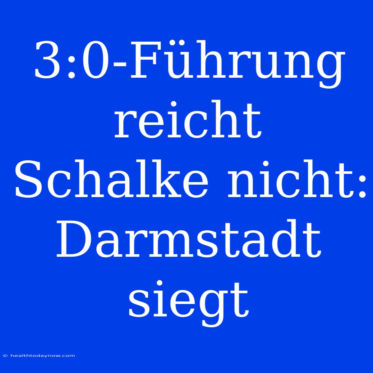 3:0-Führung Reicht Schalke Nicht: Darmstadt Siegt