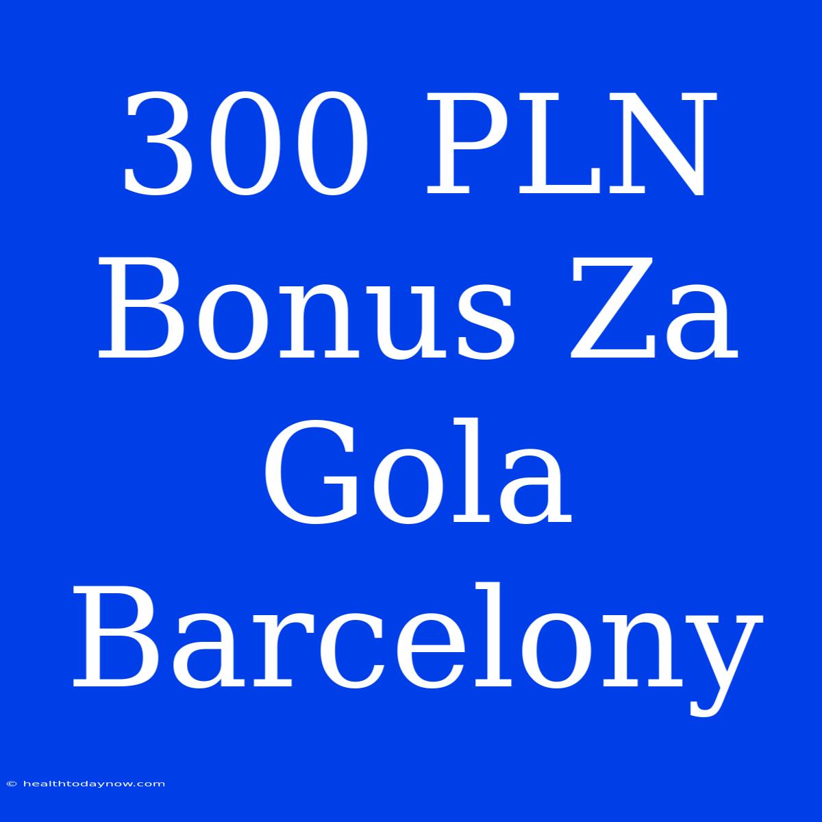 300 PLN Bonus Za Gola Barcelony