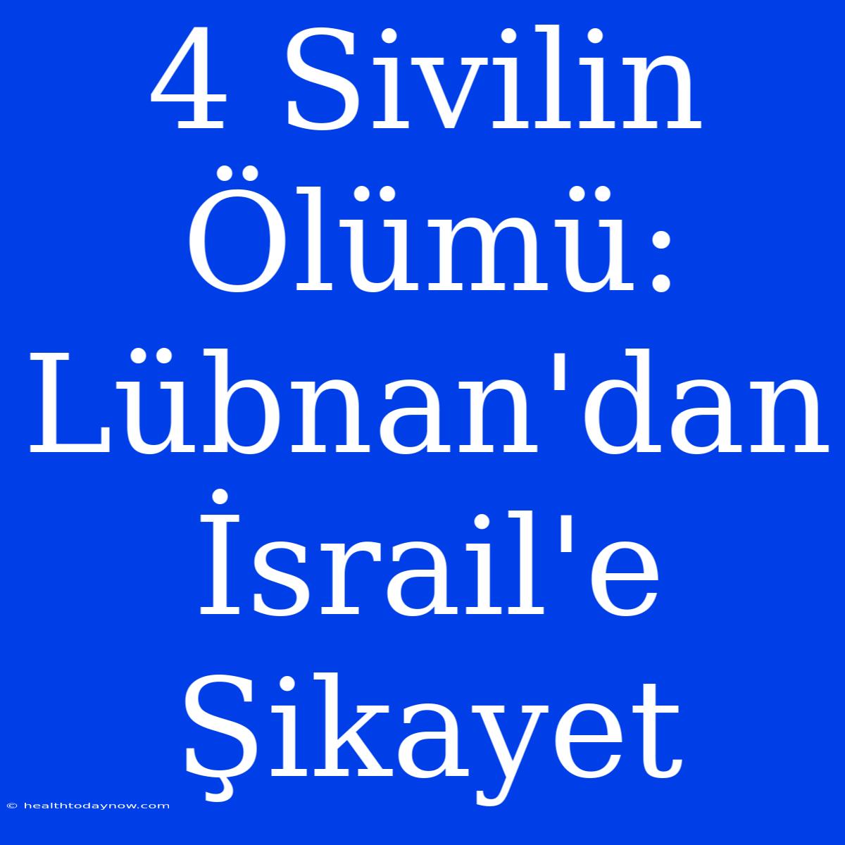 4 Sivilin Ölümü: Lübnan'dan İsrail'e Şikayet