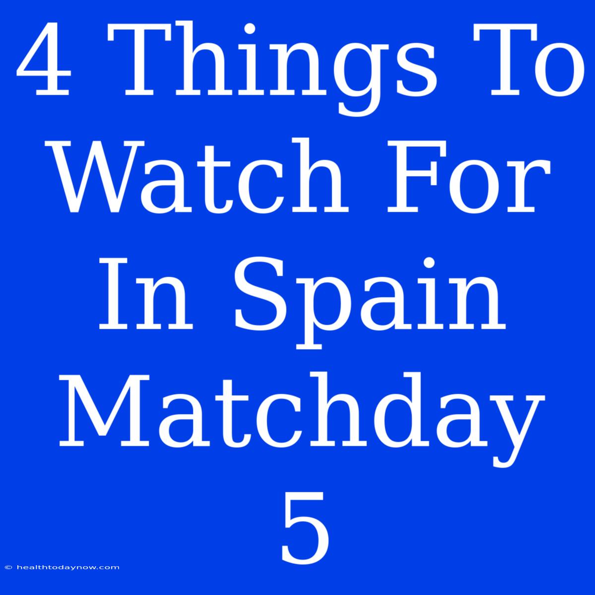 4 Things To Watch For In Spain Matchday 5