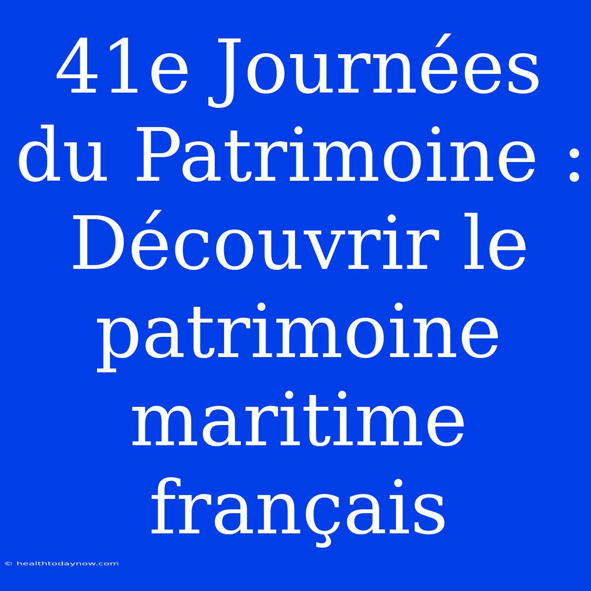 41e Journées Du Patrimoine : Découvrir Le Patrimoine Maritime Français