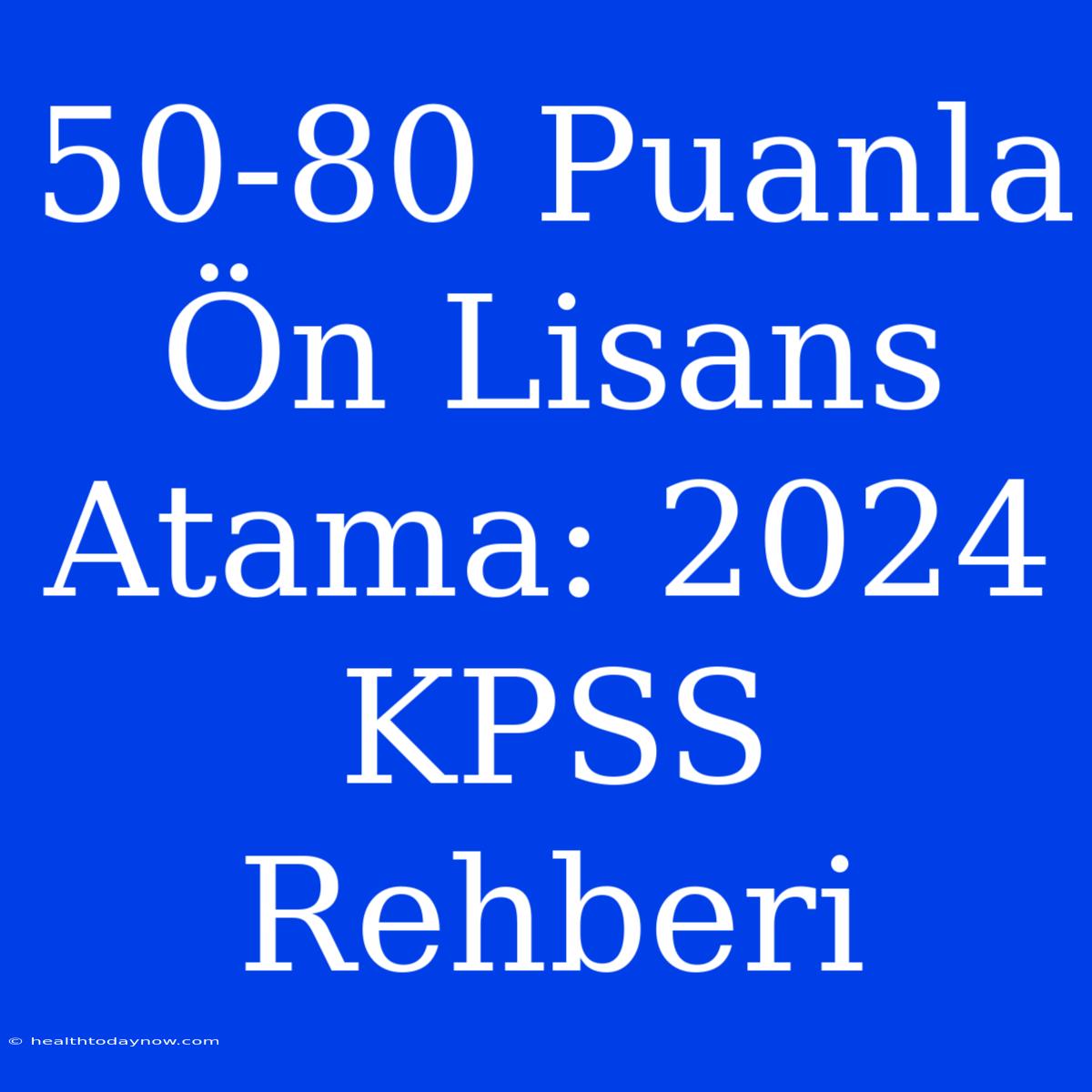 50-80 Puanla Ön Lisans Atama: 2024 KPSS Rehberi