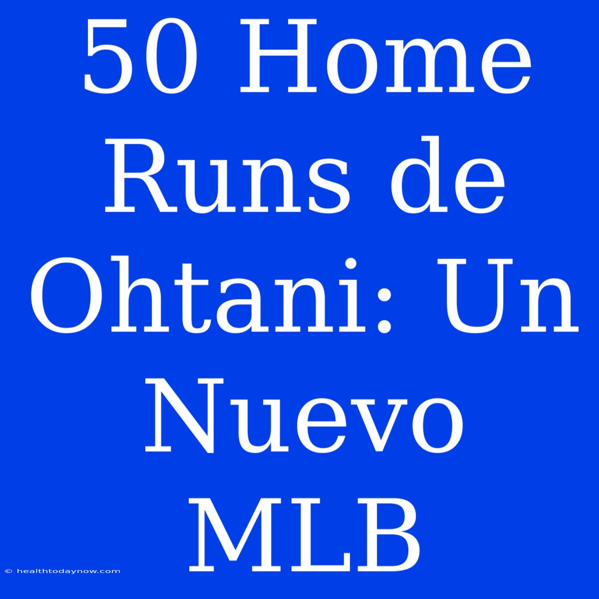 50 Home Runs De Ohtani: Un Nuevo MLB 