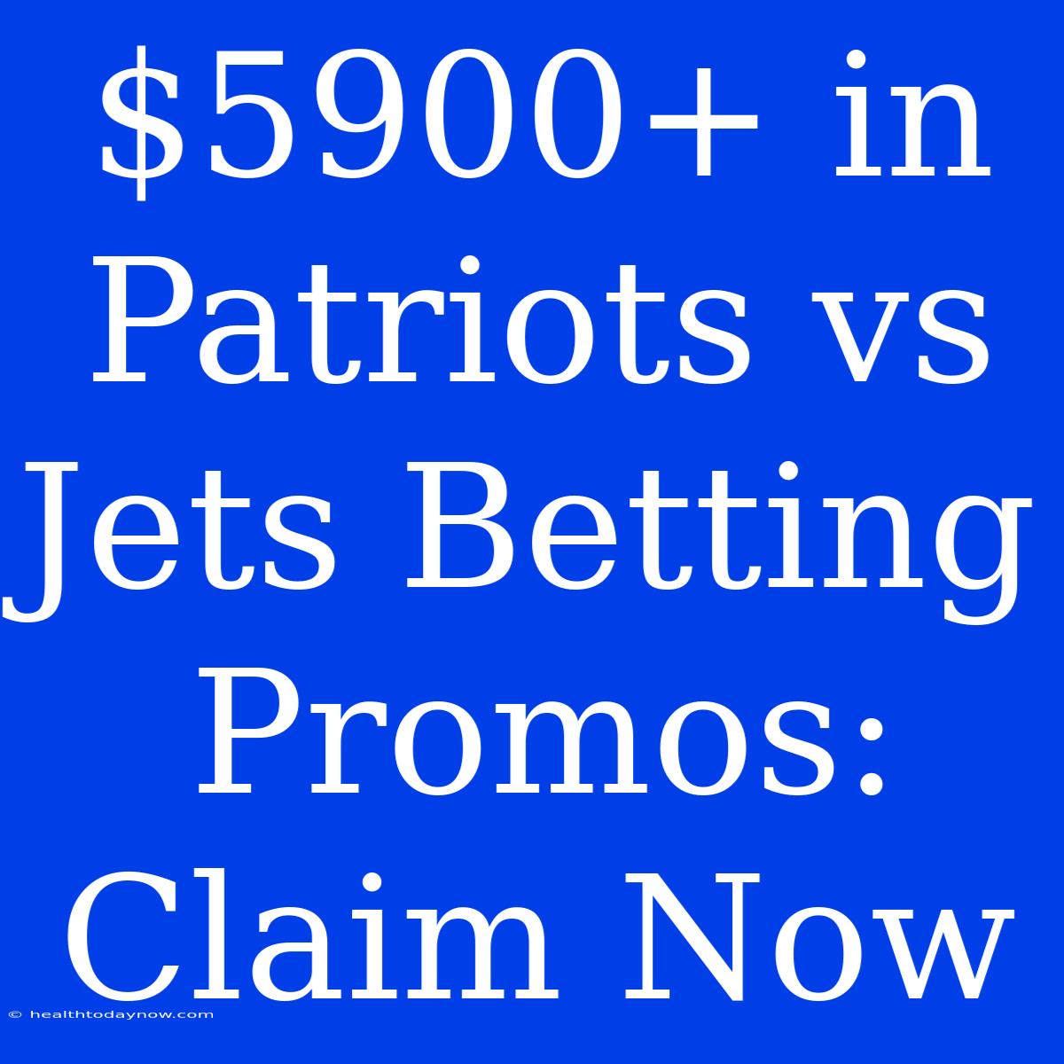 $5900+ In Patriots Vs Jets Betting Promos: Claim Now