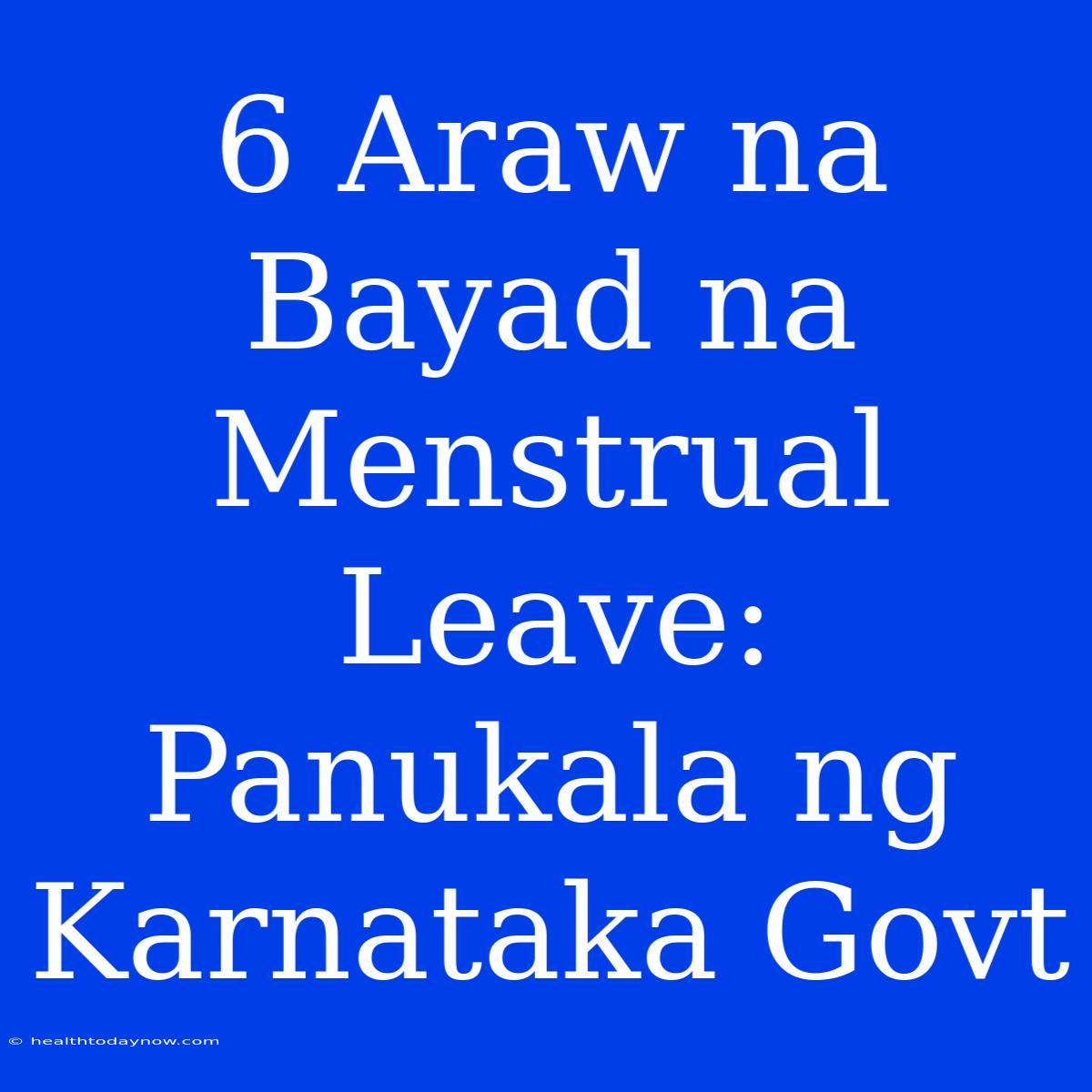 6 Araw Na Bayad Na Menstrual Leave: Panukala Ng Karnataka Govt