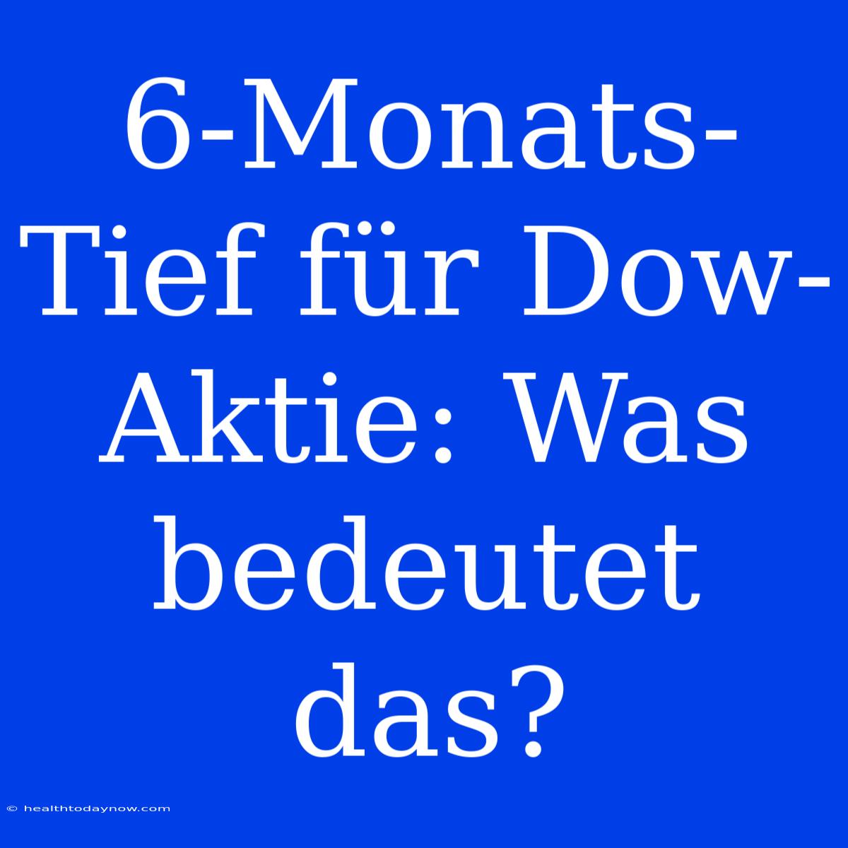 6-Monats-Tief Für Dow-Aktie: Was Bedeutet Das?