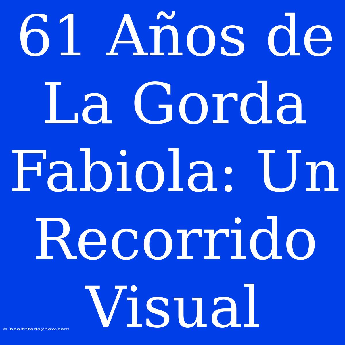 61 Años De La Gorda Fabiola: Un Recorrido Visual