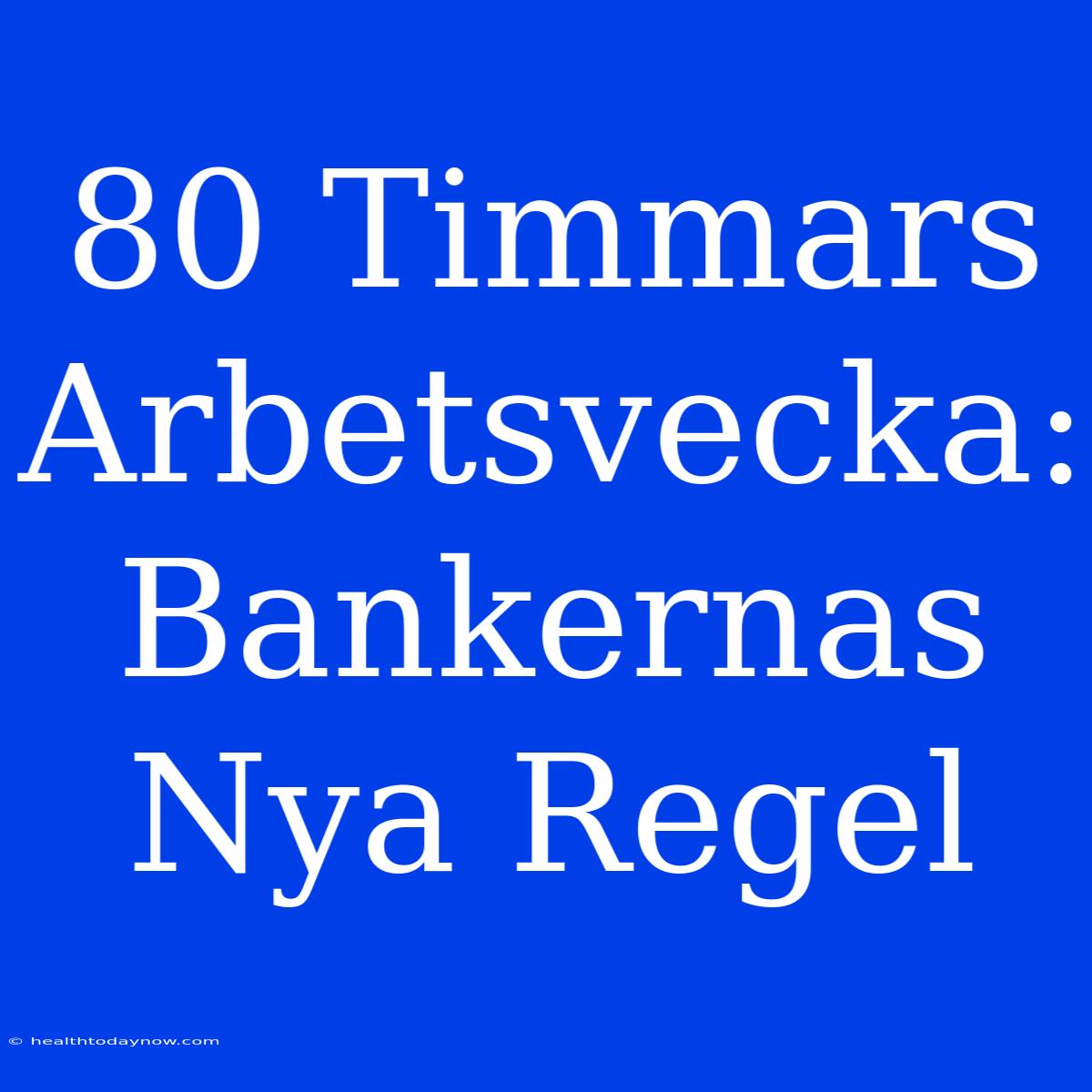 80 Timmars Arbetsvecka: Bankernas Nya Regel