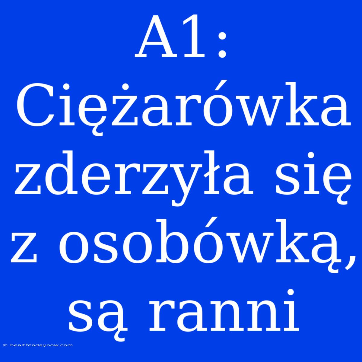 A1: Ciężarówka Zderzyła Się Z Osobówką, Są Ranni