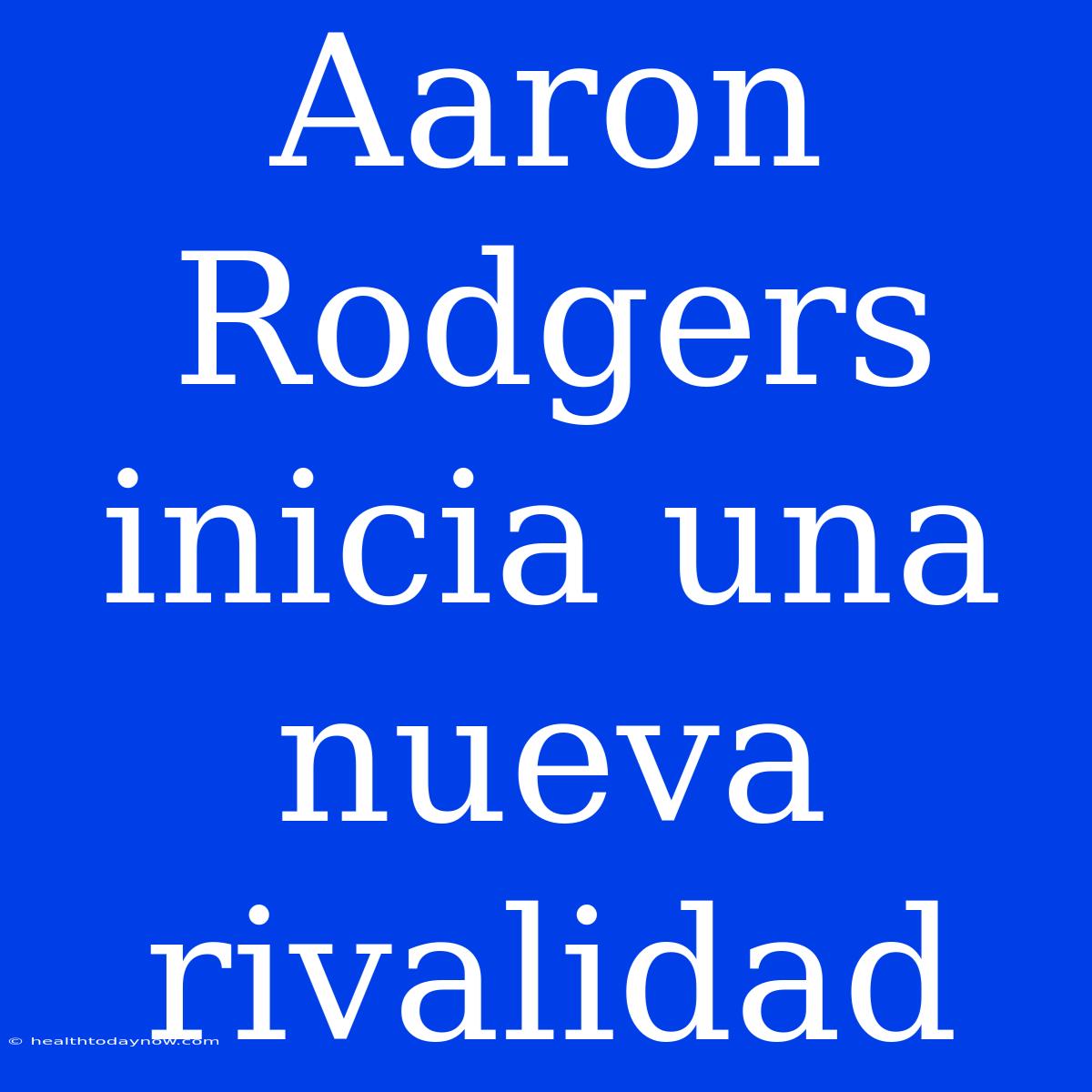 Aaron Rodgers Inicia Una Nueva Rivalidad