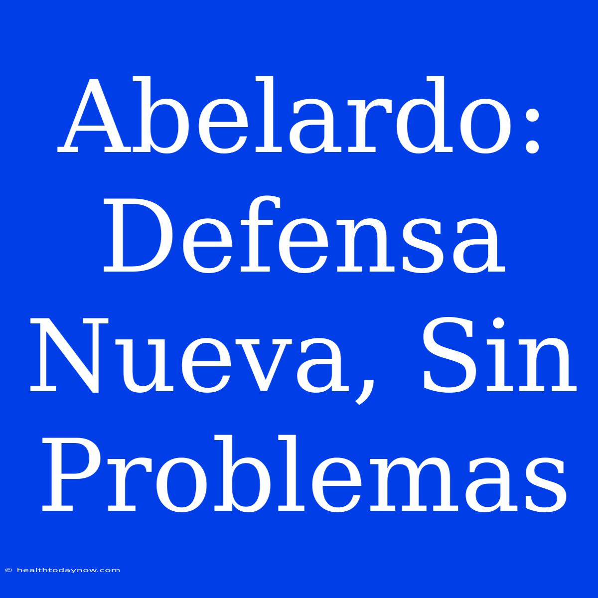 Abelardo: Defensa Nueva, Sin Problemas