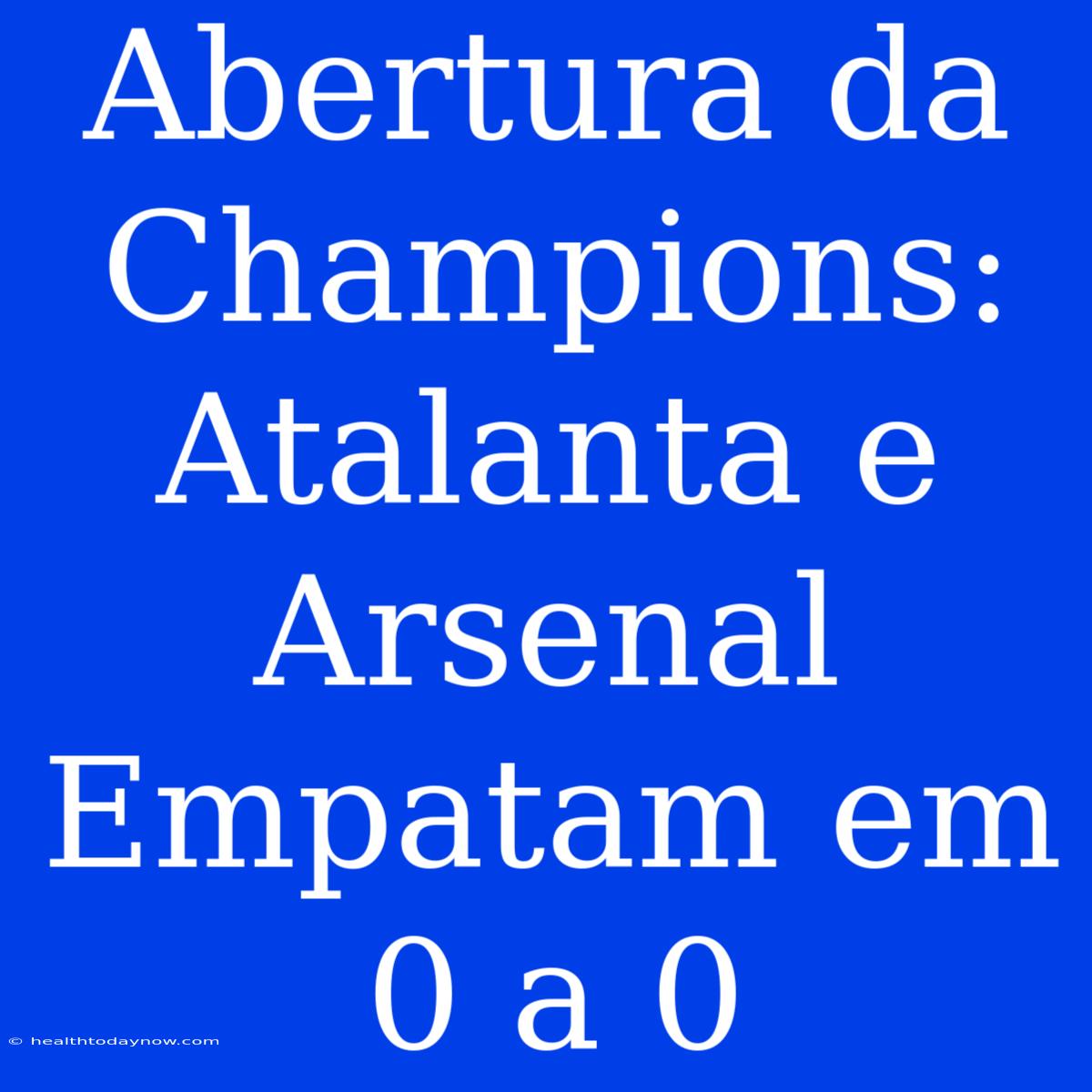 Abertura Da Champions: Atalanta E Arsenal Empatam Em 0 A 0