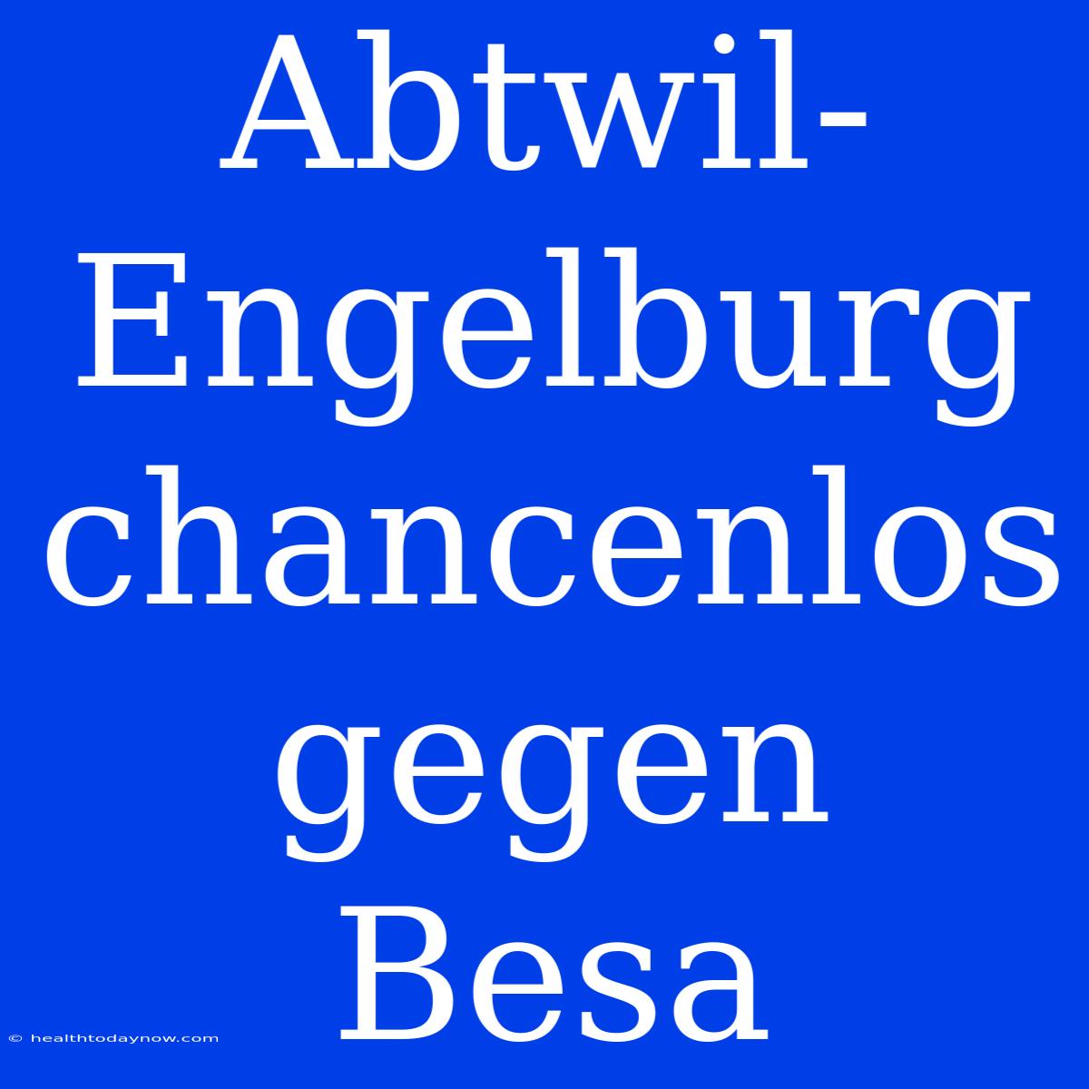 Abtwil-Engelburg Chancenlos Gegen Besa