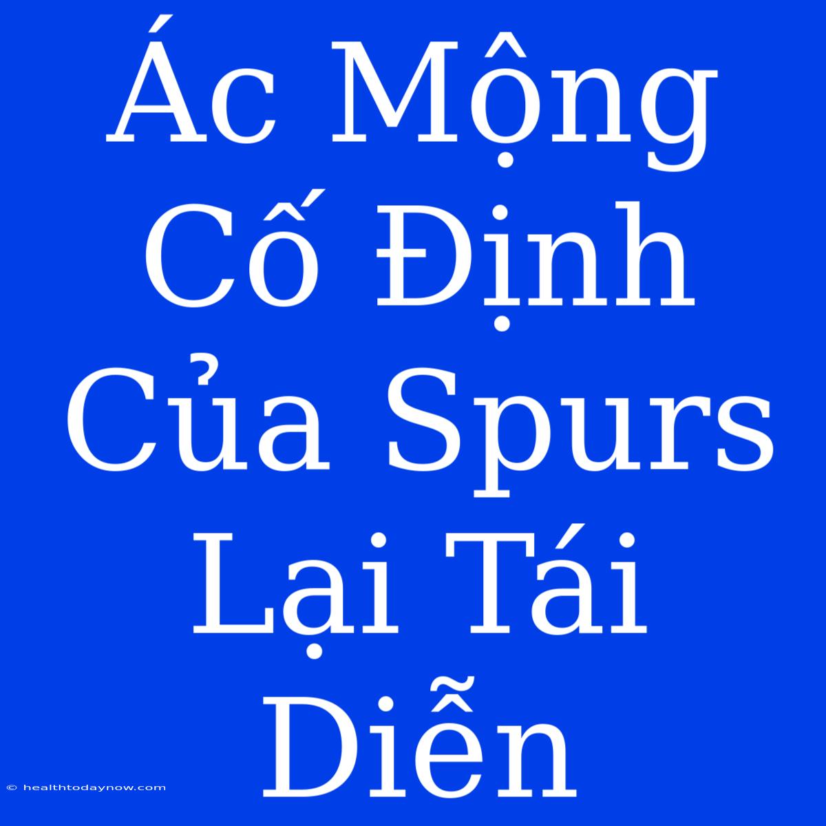 Ác Mộng Cố Định Của Spurs Lại Tái Diễn